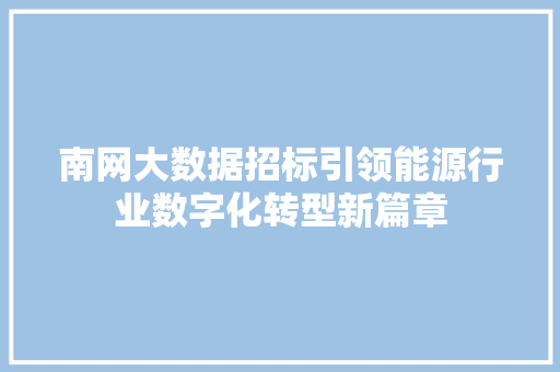 南网大数据招标引领能源行业数字化转型新篇章