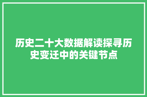 历史二十大数据解读探寻历史变迁中的关键节点