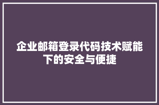 企业邮箱登录代码技术赋能下的安全与便捷