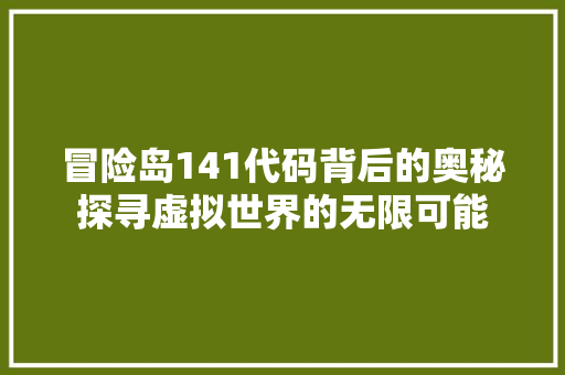 冒险岛141代码背后的奥秘探寻虚拟世界的无限可能