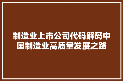 制造业上市公司代码解码中国制造业高质量发展之路