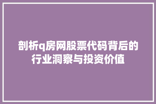 剖析q房网股票代码背后的行业洞察与投资价值
