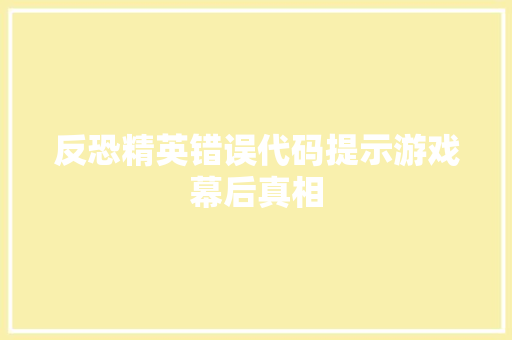 反恐精英错误代码提示游戏幕后真相 反恐精英错误代码提示游戏幕后真相
