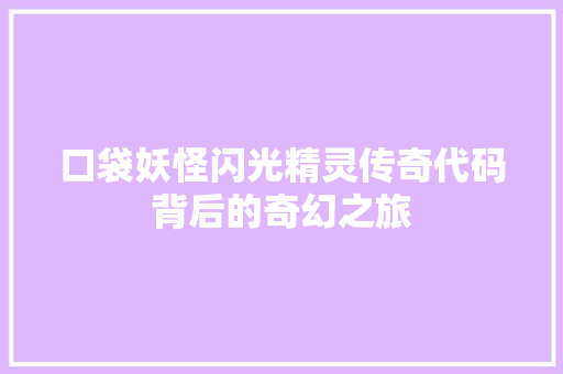 口袋妖怪闪光精灵传奇代码背后的奇幻之旅