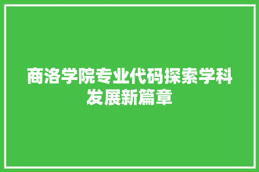 商洛学院专业代码探索学科发展新篇章 电脑故障维修 商洛学院专业代码探索学科发展新篇章 电脑故障维修