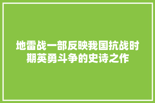 地雷战一部反映我国抗战时期英勇斗争的史诗之作