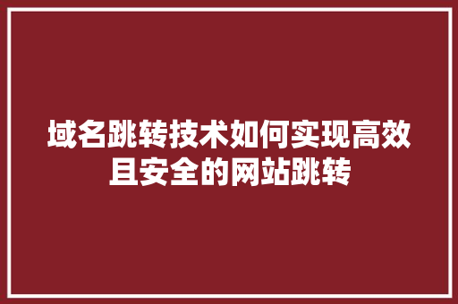 域名跳转技术如何实现高效且安全的网站跳转 电脑配置