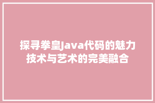 探寻拳皇Java代码的魅力技术与艺术的完美融合 电脑配置