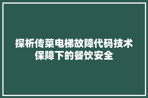 探析传菜电梯故障代码技术保障下的餐饮安全 电脑故障维修
