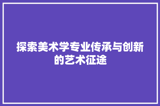 探索美术学专业传承与创新的艺术征途 操作系统