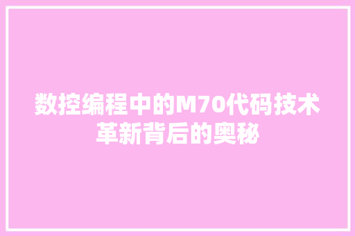 数控编程中的M70代码技术革新背后的奥秘 编程语言