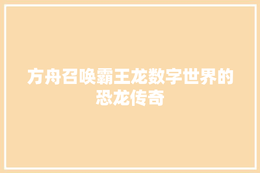 方舟召唤霸王龙数字世界的恐龙传奇 电脑基础