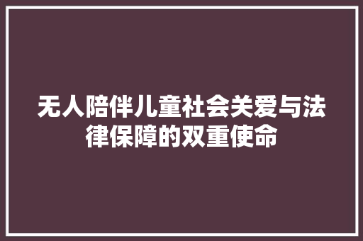 无人陪伴儿童社会关爱与法律保障的双重使命 电脑故障维修