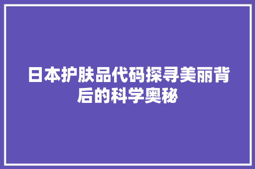 日本护肤品代码探寻美丽背后的科学奥秘 电脑基础
