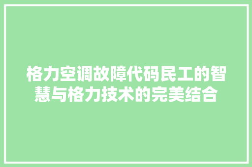 格力空调故障代码民工的智慧与格力技术的完美结合 网络技术