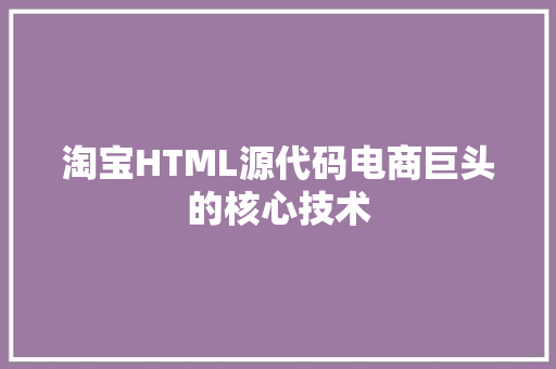 淘宝HTML源代码电商巨头的核心技术 操作系统