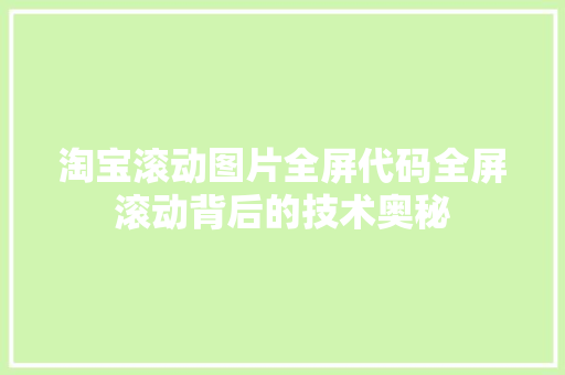 淘宝滚动图片全屏代码全屏滚动背后的技术奥秘 操作系统