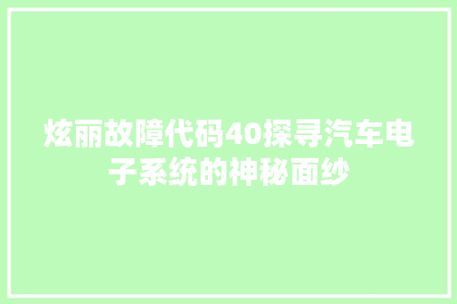 炫丽故障代码40探寻汽车电子系统的神秘面纱 电脑配置