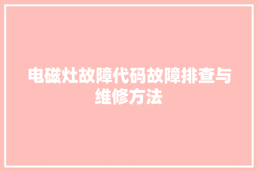 电磁灶故障代码故障排查与维修方法 编程语言