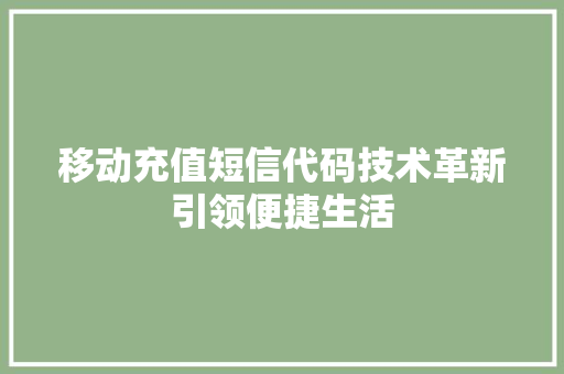 移动充值短信代码技术革新引领便捷生活