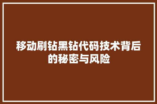 移动刷钻黑钻代码技术背后的秘密与风险 移动刷钻黑钻代码技术背后的秘密与风险