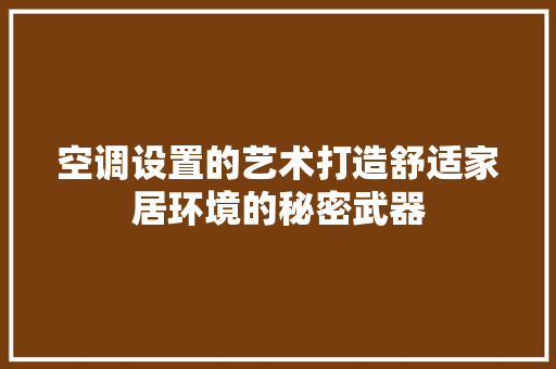 空调设置的艺术打造舒适家居环境的秘密武器 网络技术