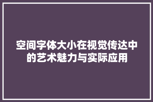 空间字体大小在视觉传达中的艺术魅力与实际应用 电脑故障维修