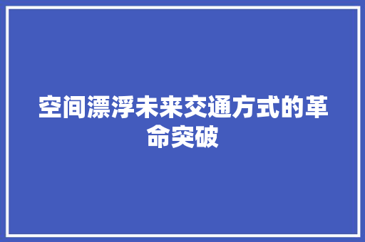 空间漂浮未来交通方式的革命突破 电脑故障维修