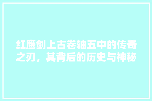 红鹰剑上古卷轴五中的传奇之刃，其背后的历史与神秘力量