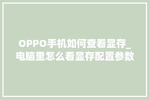 OPPO手机如何查看显存_电脑里怎么看显存配置参数
