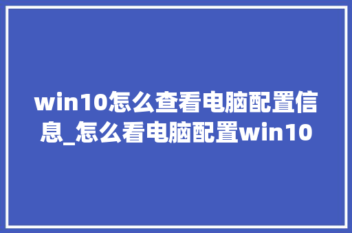 win10怎么查看电脑配置信息_怎么看电脑配置win10台式 电脑配置 win10怎么查看电脑配置信息_怎么看电脑配置win10台式 电脑配置
