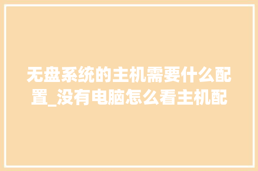 无盘系统的主机需要什么配置_没有电脑怎么看主机配置参数
