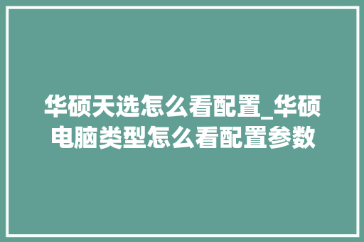 华硕天选怎么看配置_华硕电脑类型怎么看配置参数