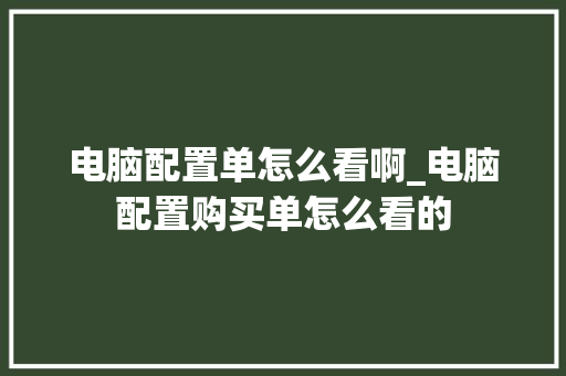 电脑配置单怎么看啊_电脑配置购买单怎么看的 网络技术