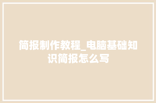 简报制作教程_电脑基础知识简报怎么写 电脑配置