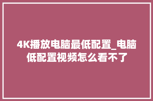 4K播放电脑最低配置_电脑低配置视频怎么看不了