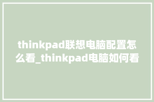 thinkpad联想电脑配置怎么看_thinkpad电脑如何看配置 网络技术