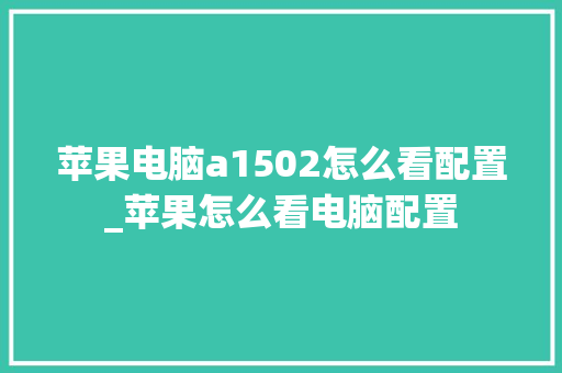 苹果电脑a1502怎么看配置_苹果怎么看电脑配置 苹果电脑a1502怎么看配置_苹果怎么看电脑配置