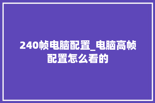 240帧电脑配置_电脑高帧配置怎么看的