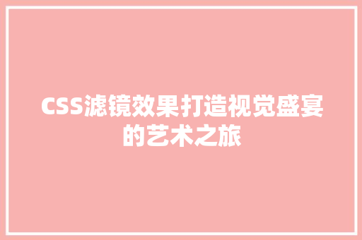 CSS滤镜效果打造视觉盛宴的艺术之旅