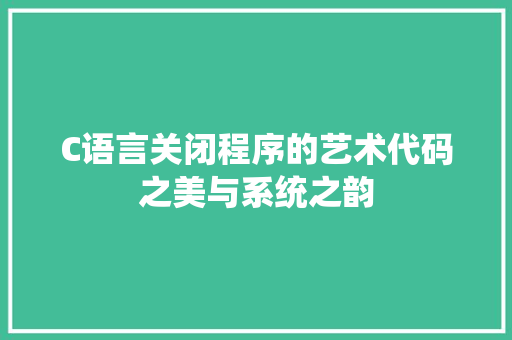 C语言关闭程序的艺术代码之美与系统之韵