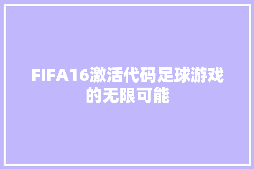 FIFA16激活代码足球游戏的无限可能 电脑故障维修