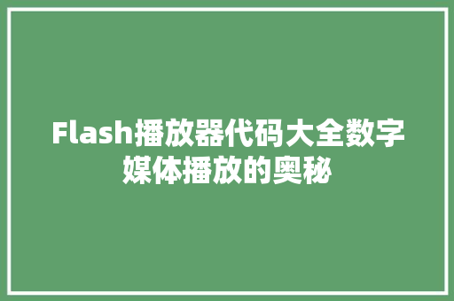 Flash播放器代码大全数字媒体播放的奥秘