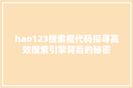 hao123搜索框代码探寻高效搜索引擎背后的秘密