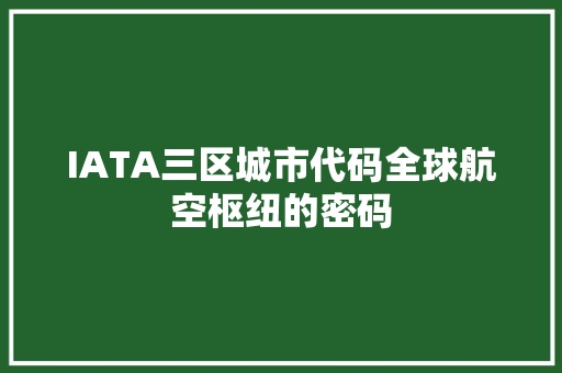 IATA三区城市代码全球航空枢纽的密码