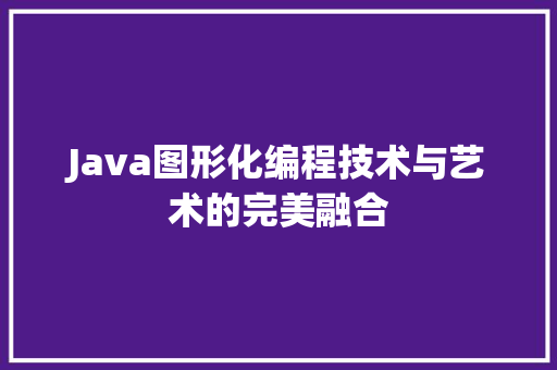 Java图形化编程技术与艺术的完美融合