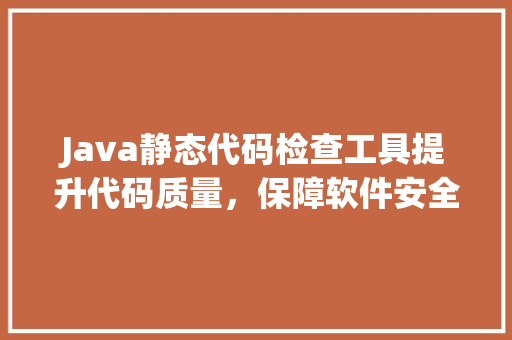 Java静态代码检查工具提升代码质量，保障软件安全 电脑故障维修