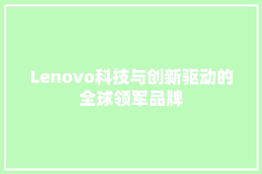 Lenovo科技与创新驱动的全球领军品牌