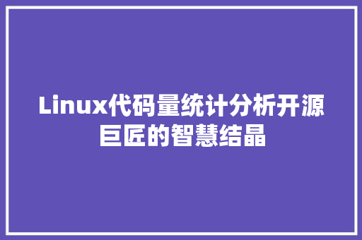 Linux代码量统计分析开源巨匠的智慧结晶 电脑基础