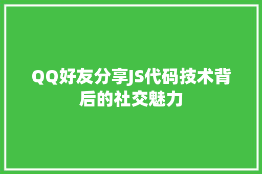 QQ好友分享JS代码技术背后的社交魅力